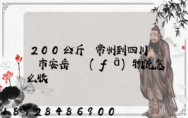 200公斤從常州到四川資陽市安岳縣發(fā)物流怎么收費