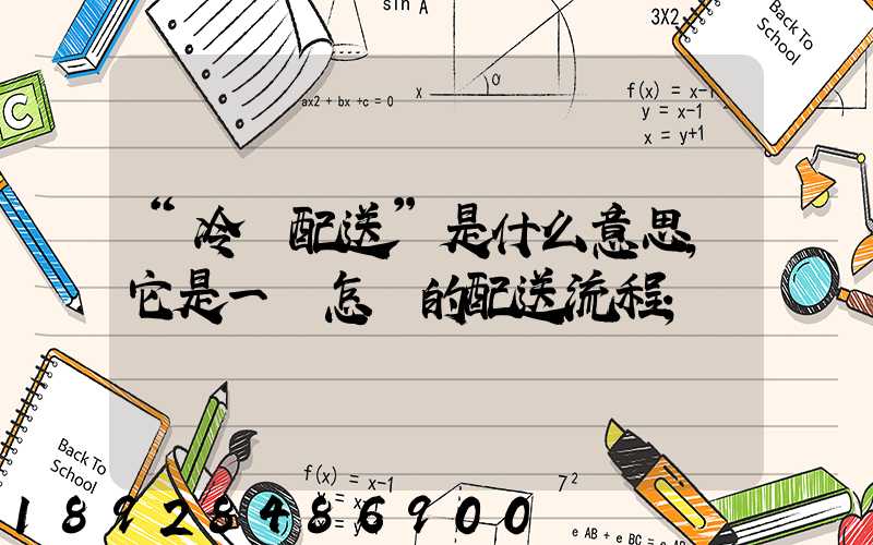 “冷鏈配送”是什么意思,它是一個怎樣的配送流程
