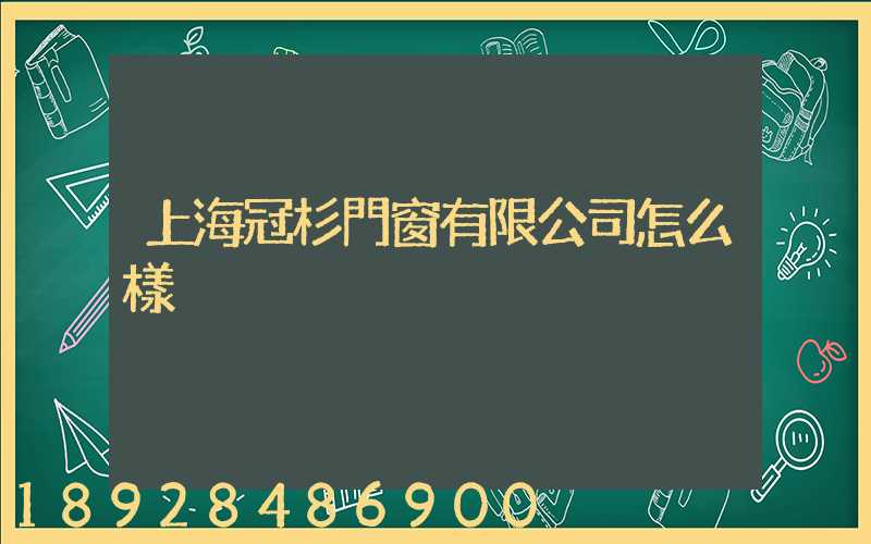 上海冠杉門窗有限公司怎么樣