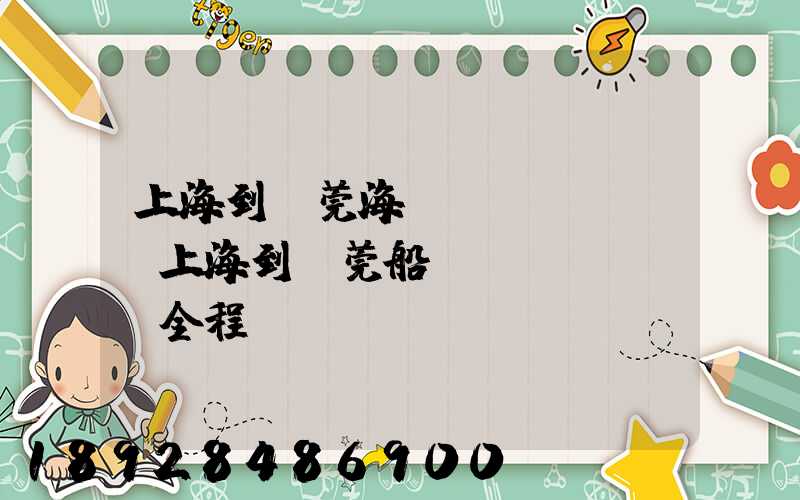 上海到東莞海運(yùn),上海到東莞船運(yùn),全程運(yùn)費(fèi)多少錢