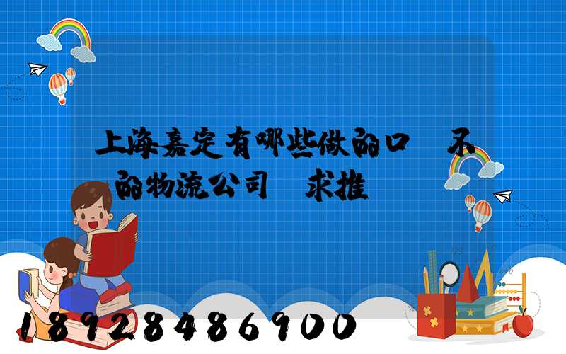 上海嘉定有哪些做的口碑不錯的物流公司,求推薦
