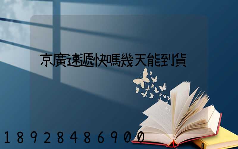 京廣速遞快嗎幾天能到貨