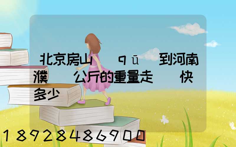 北京房山區(qū)到河南濮陽兩公斤的重量走韻達快遞多少錢