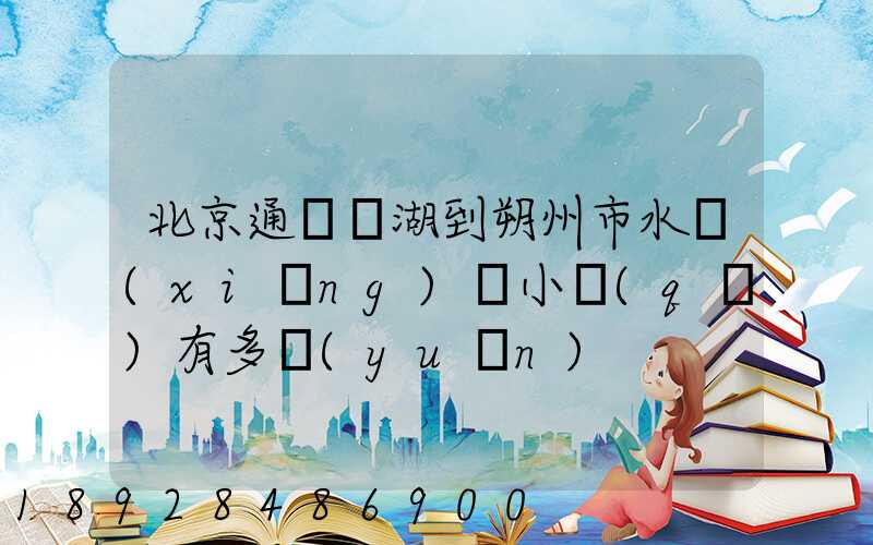 北京通縣臺湖到朔州市水鄉(xiāng)灣小區(qū)有多遠(yuǎn)
