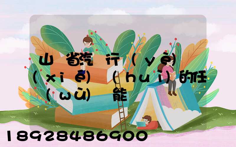 山東省汽車行業(yè)協(xié)會(huì)的任務(wù)職能
