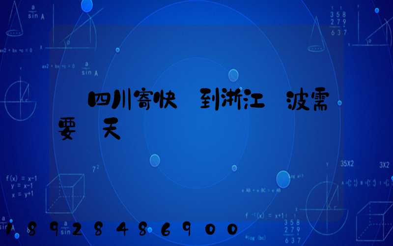 從四川寄快遞到浙江寧波需要幾天