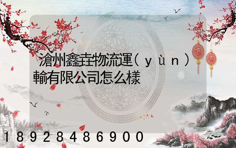 滄州鑫垚物流運(yùn)輸有限公司怎么樣