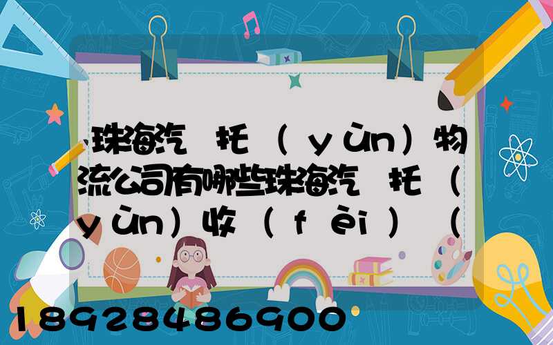 珠海汽車托運(yùn)物流公司有哪些珠海汽車托運(yùn)收費(fèi)標(biāo)準(zhǔn)