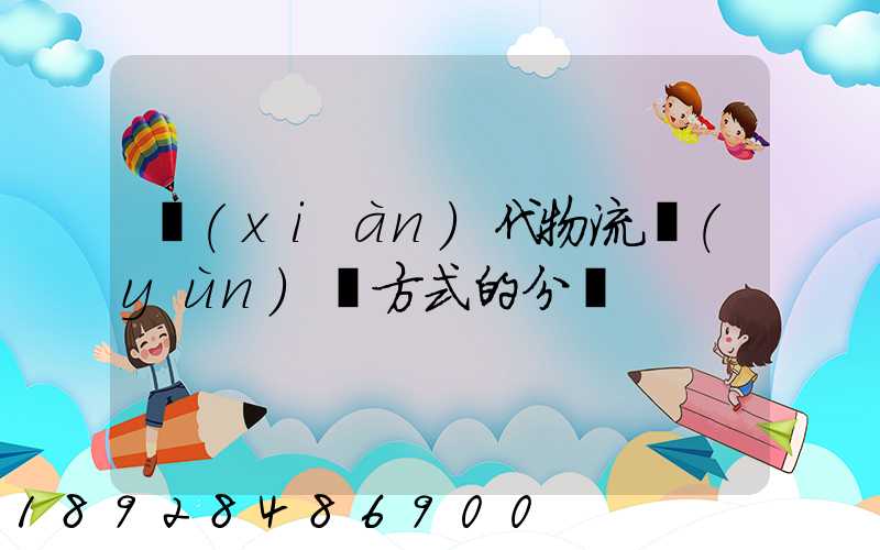 現(xiàn)代物流運(yùn)輸方式的分類