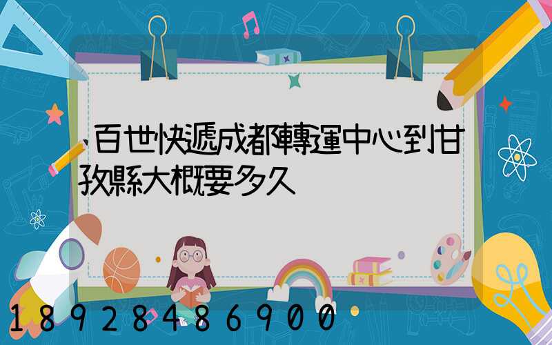 百世快遞成都轉運中心到甘孜縣大概要多久