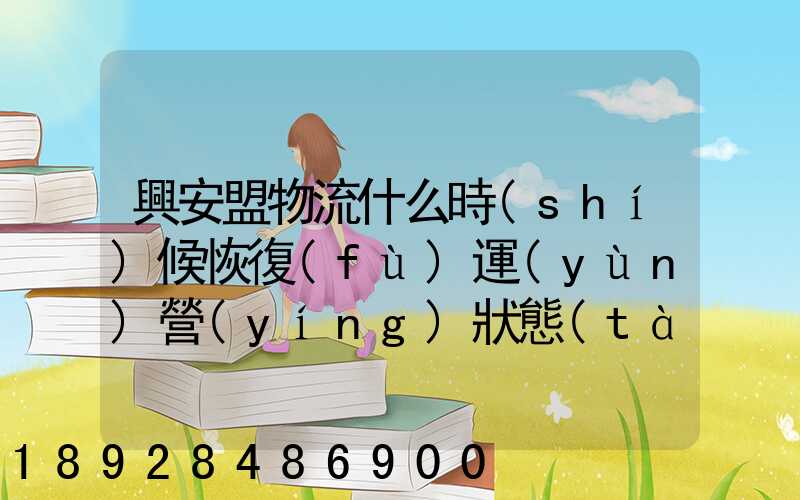 興安盟物流什么時(shí)候恢復(fù)運(yùn)營(yíng)狀態(tài)