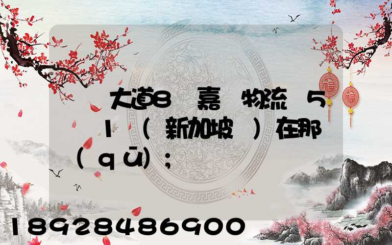 駿馬大道8號嘉誠物流園5號庫1層(新加坡倉)在那個區(qū)